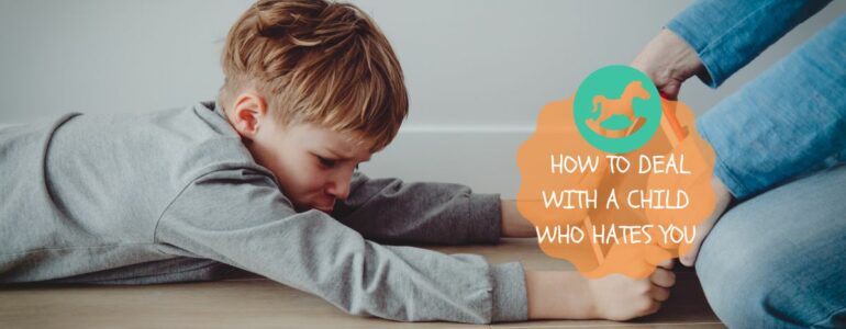 how to deal with a child who hates you